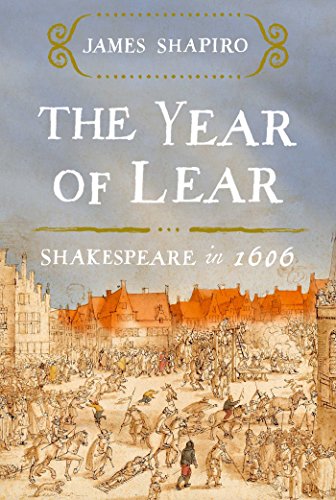 The Year of Lear: Shakespeare in 1606 by James Shapiro
