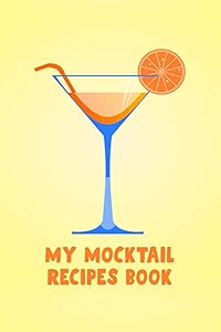 My Mocktail Recipes Book: Blank Beverage Recipe Book for Recording All Your Favorite Drinks - Mocktail Recipe Log to Keep and Organize All Your Creations - Cocktail Design with Yellow Cover by Una Sparrow