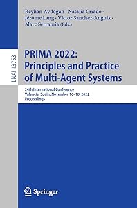 PRIMA 2022: Principles and Practice of Multi-Agent Systems: 24th International Conference, Valencia, Spain, November 16–18, 2022, Proceedings (Lecture Notes in Artificial Intelligence) by Reyhan Aydoğan