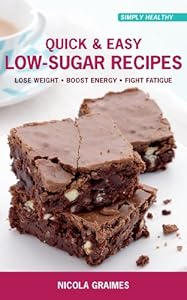 Quick &amp; Easy Low-Sugar Recipes: Lose Weight*Boost Energy*Fight Fatigue by Nicola Graimes