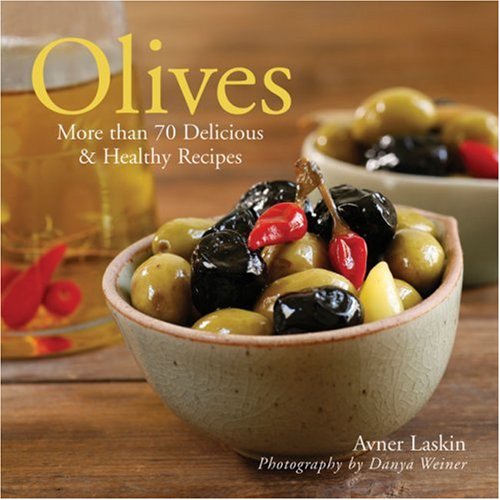Olives: More than 70 Delicious &amp; Healthy Recipes by Avner Laskin
