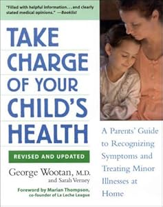 Take Charge of Your Child's Health: A Parent's Guide to Recognizing Symptoms and Treating Minor Illnesses at Home by George Wootan