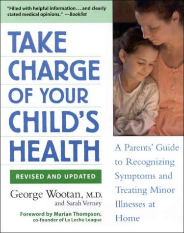 Take Charge of Your Child's Health: A Parent's Guide to Recognizing Symptoms and Treating Minor Illnesses at Home by George Wootan