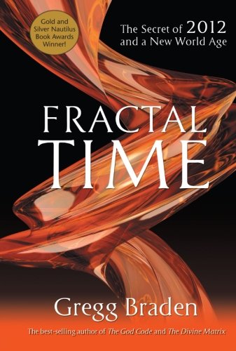 Fractal Time: The Secret of 2012 and a New World Age by Gregg Braden