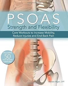 Psoas Strength and Flexibility: Core Workouts to Increase Mobility, Reduce Injuries and End Back Pain