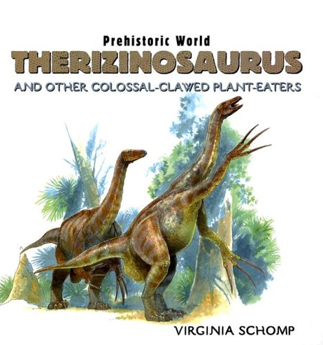 Therizinosaurus: And Other Colossal-clawed Plant-eaters (Prehistoric World) by Virginia Schomp