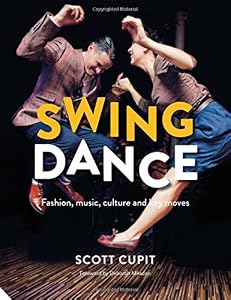 Swing Dance: Fashion, music, culture and key moves by Scott Cupit