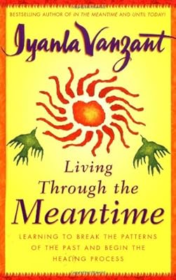 Living Through the Meantime : Learning to Break the Patterns of the Past and Begin the Healing Process