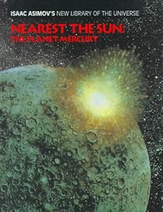 Nearest the Sun: The Planet Mercury (Isaac Asimov's New Library of the Universe)
