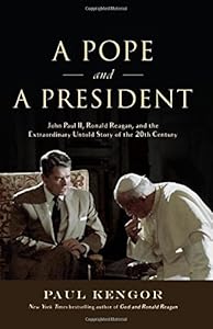 A Pope and a President: John Paul II, Ronald Reagan, and the Extraordinary Untold Story of the 20th Century