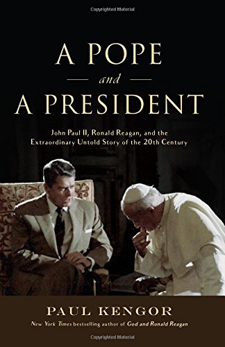 A Pope and a President: John Paul II, Ronald Reagan, and the Extraordinary Untold Story of the 20th Century by Paul Kengor