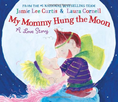 My Mommy Hung the Moon: A Love Story by Jamie Lee Curtis