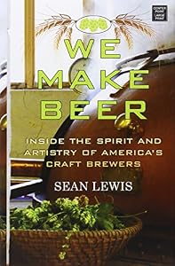 We Make Beer: Inside the Spirit and Artistry of America's Craft Brewers