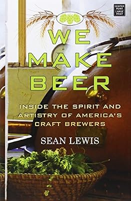 We Make Beer: Inside the Spirit and Artistry of America's Craft Brewers