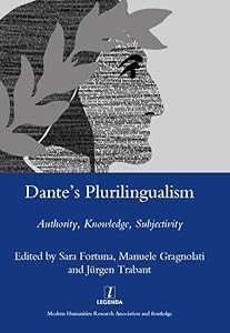 Dante's Plurilingualism: Authority, Knowledge, Subjectivity (Legenda Main Series) by Sara Fortuna