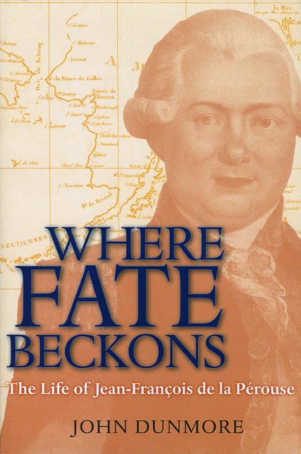 Where Fate Beckons: The Life of Jean-François de la Pérouse (Volume 2) (Lives of Great Explorers) by John Dunmore