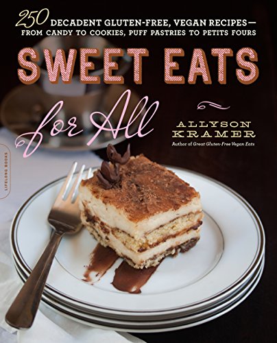 Sweet Eats for All: 250 Decadent Gluten-Free, Vegan Recipes--from Candy to Cookies, Puff Pastries to Petits Fours by Allyson Kramer