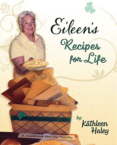 Eileen's Recipes for Life: A Cookbook of 1950's Irish-American Family Recipes by Kathleen Haley