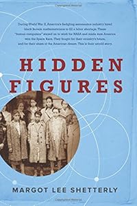 Hidden Figures: The American Dream and the Untold Story of the Black Women Mathematicians Who Helped Win the Space Race