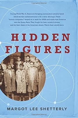 Hidden Figures: The American Dream and the Untold Story of the Black Women Mathematicians Who Helped Win the Space Race