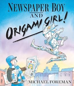 Newspaper Boy and Origami Girl! by Michael Foreman 				  						  					 		 			  					  		                  	                   		                  			(Author, Illustrator)
