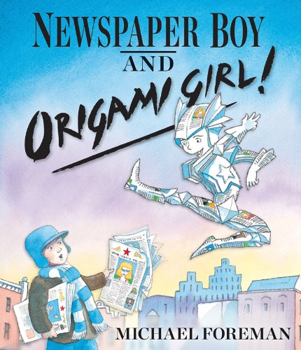 Newspaper Boy and Origami Girl! by Michael Foreman 				  						  					 		 			  					  		                  	                   		                  			(Author, Illustrator)