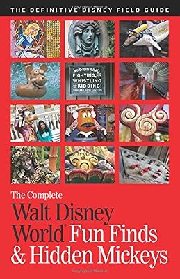 The Complete Walt Disney World Fun Finds &amp; Hidden Mickeys: The Definitive Disney Field Guide