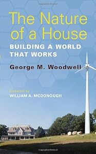 The Nature of a House: Building a World that Works by George M. Woodwell