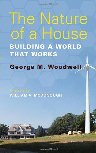 The Nature of a House: Building a World that Works by George M. Woodwell