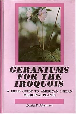 Geraniums for the Iroquois: A Field Guide to American Indian Medicinal Plants