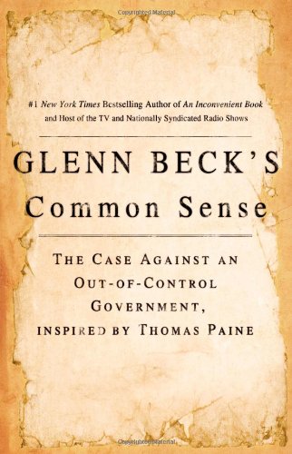 Glenn Beck's Common Sense: The Case Against an Out-of-Control Government, Inspired by Thomas Paine by Glenn Beck