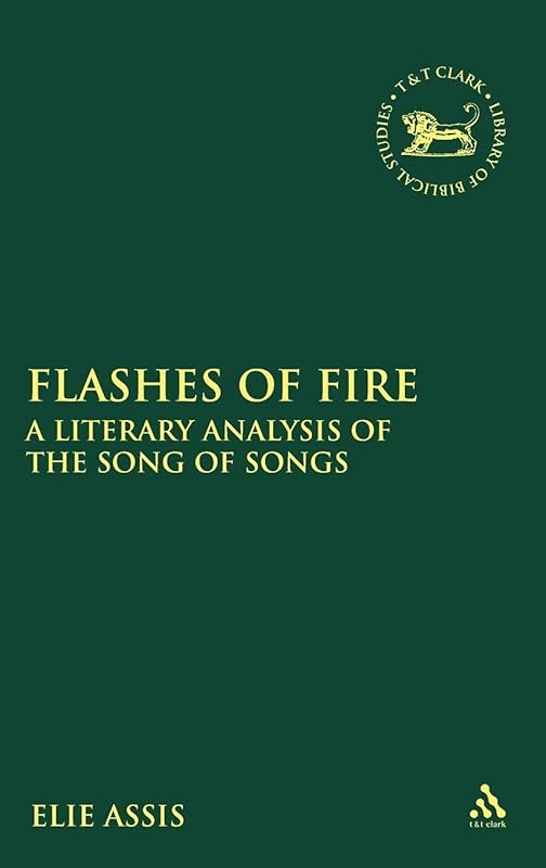 Flashes of Fire: A Literary Analysis of the Song of Songs (The Library of Hebrew Bible/Old Testament Studies, 503) by Elie Assis