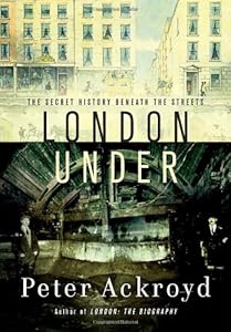 London Under: The Secret History Beneath the Streets
