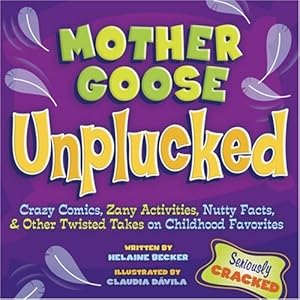 Mother Goose Unplucked: Crazy Comics, Zany Activities, Nutty Facts, and Other Twisted Takes on Childhood Favorites