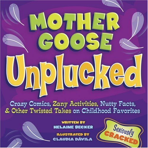 Mother Goose Unplucked: Crazy Comics, Zany Activities, Nutty Facts, and Other Twisted Takes on Childhood Favorites by Helaine Becker