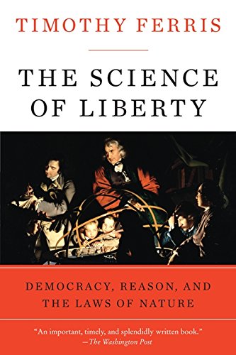 The Science of Liberty: Democracy, Reason, and the Laws of Nature by Timothy Ferris