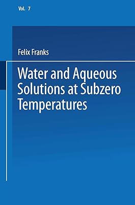 Water and Aqueous Solutions at Subzero Temperatures (Water: A Comprehensive Treatise, Vol. 7)