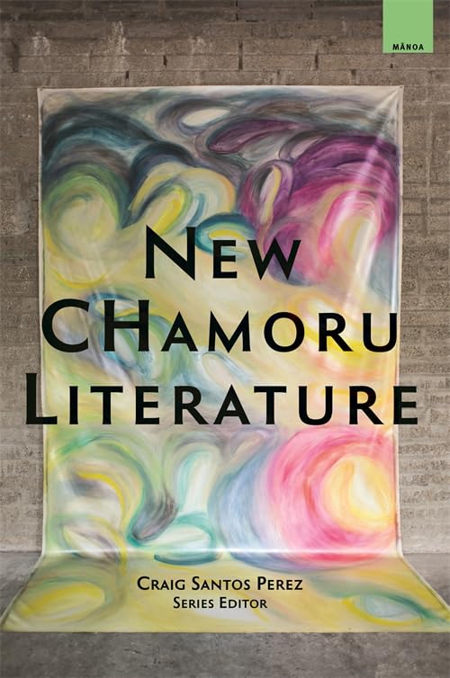New CHamoru Literature (Mānoa: A Pacific Journal of International Writing) by Craig Santos Perez