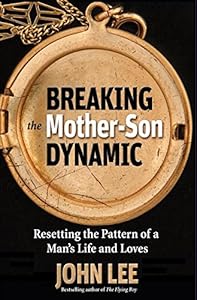 Breaking the Mother-Son Dynamic: Resetting the Patterns of a Man's Life and Loves