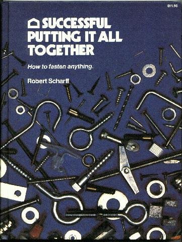 Successful Putting It All Together : How to Fasten Anything by Robert Scharff
