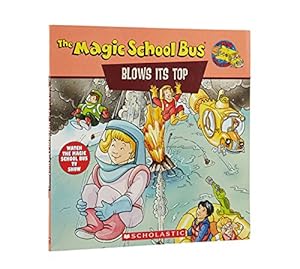 The Magic School Bus Blows Its Top: A Book About Volcanoes