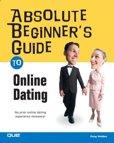 Absolute Beginner's Guide to Online Dating by Greg Holden