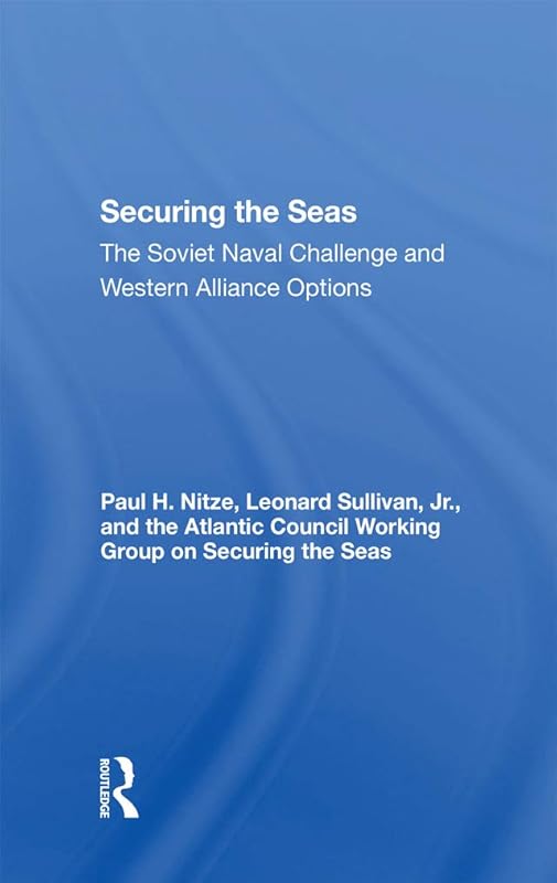 Securing The Seas: The Soviet Naval Challenge And Western Alliance Options by Paul H Nitze