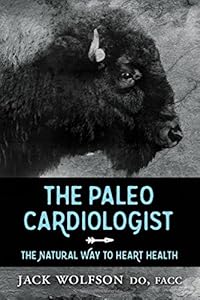 The Paleo Cardiologist: The Natural Way to Heart Health by Jack Wolfson