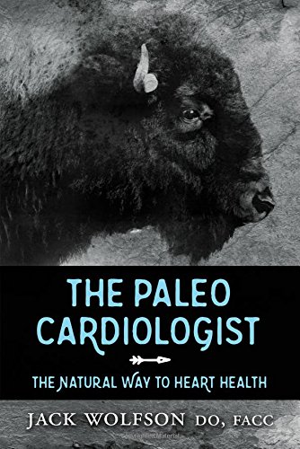 The Paleo Cardiologist: The Natural Way to Heart Health by Jack Wolfson