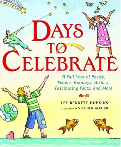 Days to Celebrate: A Full Year of Poetry, People, Holidays, History, Fascinating Facts, and More by Lee Bennett Hopkins