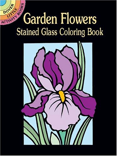 Garden Flowers Stained Glass Coloring Book (Dover Stained Glass Coloring Book)