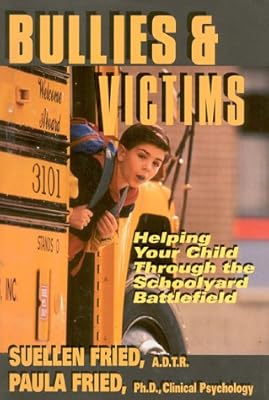 Bullies & Victims: Helping Your Child Through the Schoolyard Battlefield