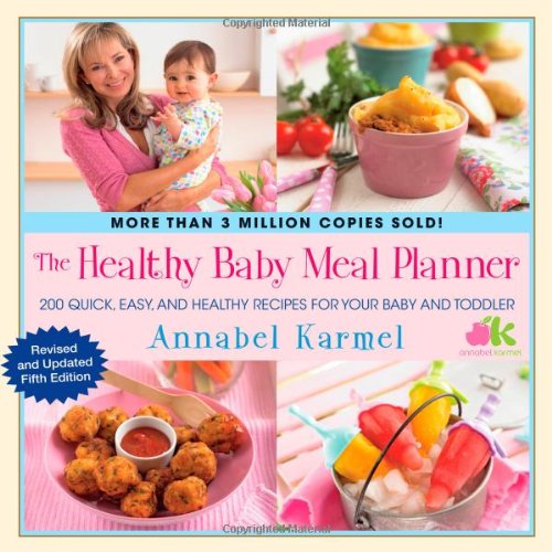 The Healthy Baby Meal Planner: 200 Quick, Easy, and Healthy Recipes for Your Baby and Toddler by Annabel Karmel