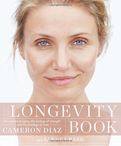 The Longevity Book: The Science of Aging, the Biology of Strength, and the Privilege of Time by Cameron Diaz